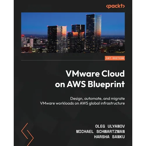 VMware Cloud on AWS Blueprint: Design, automate, and migrate VMware workloads on AWS global infrastructure - Paperback