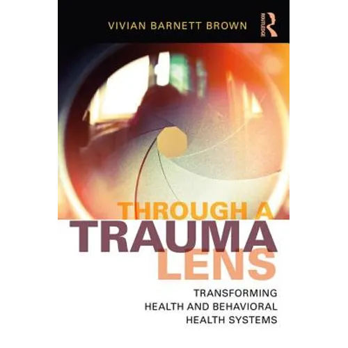 Through a Trauma Lens: Transforming Health and Behavioral Health Systems - Paperback