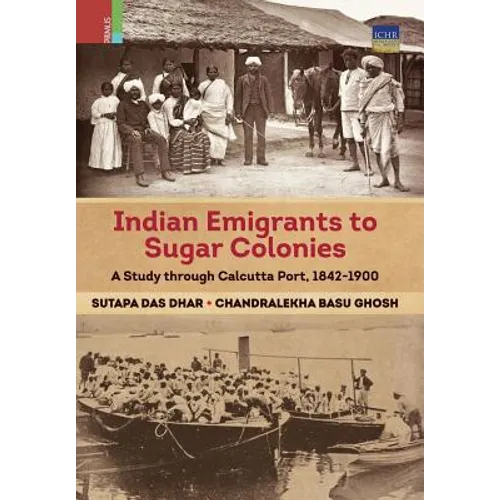 Indian Emigrants to Sugar Colonies: A Study through Kolkata Port, 1842-1900 - Hardcover