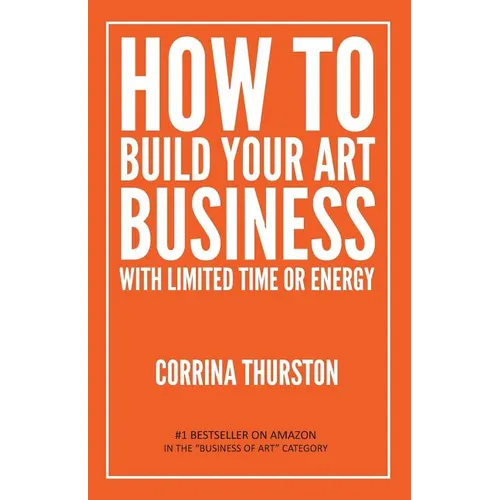 How to Build Your Art Business With Limited Time or Energy - Paperback