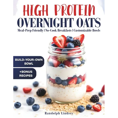 High Protein Overnight Oats: Delicious and Nutritious Recipes for Easy Meal Prep and Healthy Mornings - Paperback
