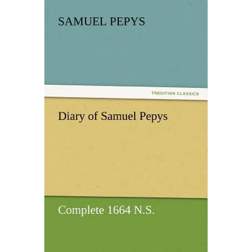 Diary of Samuel Pepys - Complete 1664 N.S. - Paperback