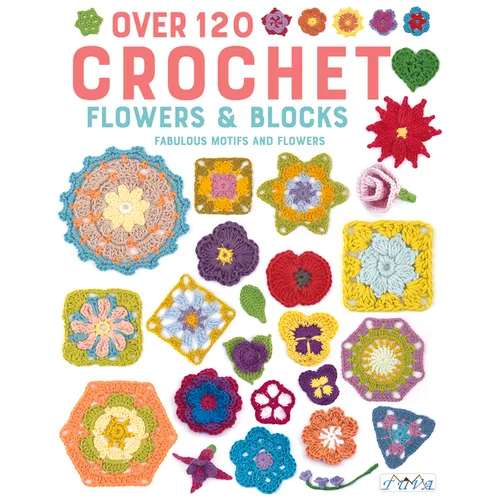 Over 120 Crochet Flowers and Blocks: Fabulous Motifs and Flowers - Paperback
