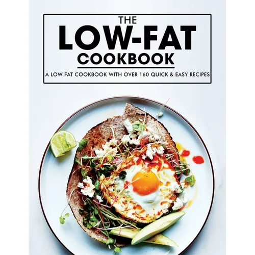 Low Fat Cookbook: A Low Fat Cookbook with Over 160 Quick & Easy Recipes - Paperback