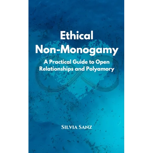 Ethical Non-Monogamy: A Practical Guide to Open Relationships and Polyamory - Paperback