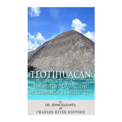 Teotihuacan: The History of Ancient Mesoamerica's Largest City - Paperback