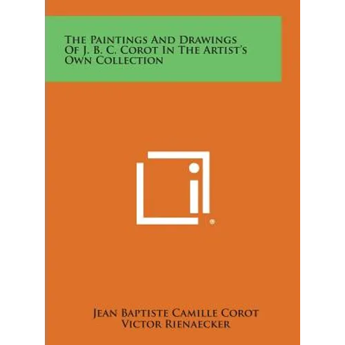 The Paintings and Drawings of J. B. C. Corot in the Artist's Own Collection - Hardcover