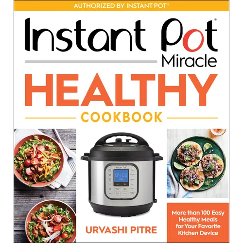 Instant Pot Miracle Healthy Cookbook: More Than 100 Easy Healthy Meals for Your Favorite Kitchen Device - Paperback
