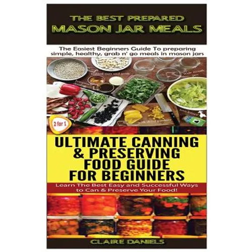 The Best Prepared Mason Jar Meals & Ultimate Canning & Preserving Food Guide For Beginners