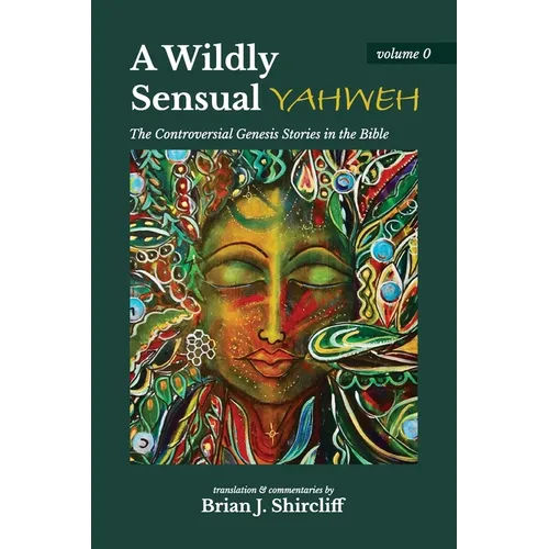 A Wildly Sensual YAHWEH: The Controversial Genesis Stories in the Bible - Paperback