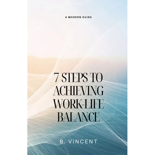 7 Steps to Achieving Work-Life Balance: A Modern Guide - Paperback