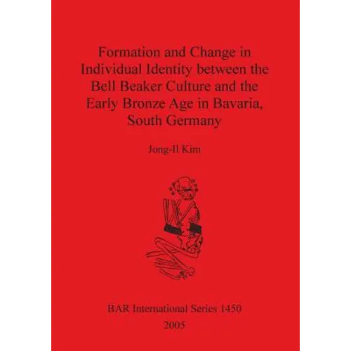 Formation and Change in Individual Identity between the Bell Beaker Culture and the Early Bronze Age in Bavaria, South Germany - Paperback