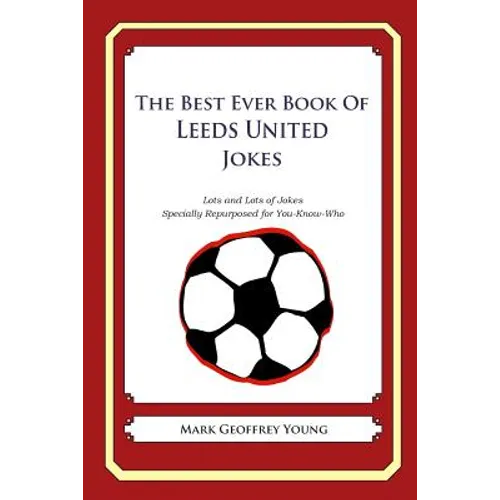 The Best Ever Book of Leeds United Jokes: Lots and Lots of Jokes Specially Repurposed for You-Know-Who - Paperback