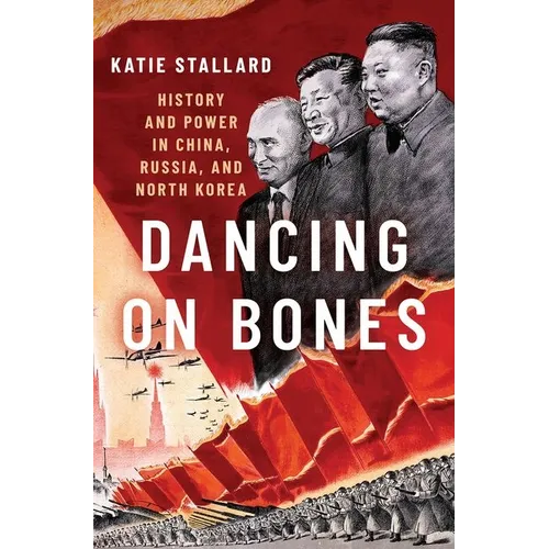 Dancing on Bones: History and Power in China, Russia, and North Korea - Paperback