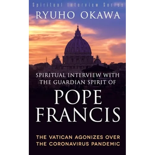 Spiritual Interview with the Guardian Spirit of Pope Francis: The Vatican Agonizes over the Coronavirus Pandemic - Paperback