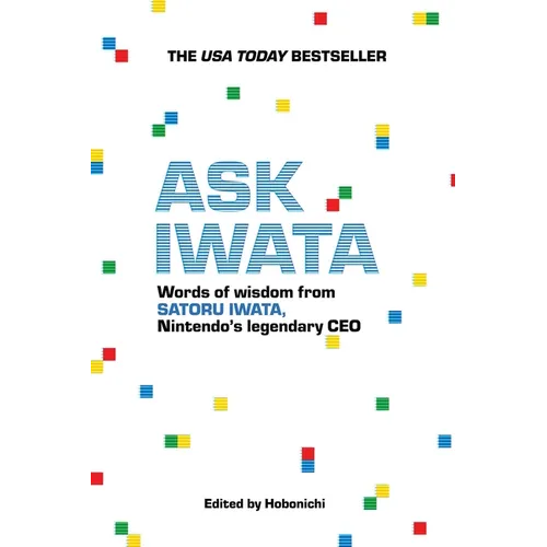 Ask Iwata: Words of Wisdom from Satoru Iwata, Nintendo's Legendary CEO - Paperback
