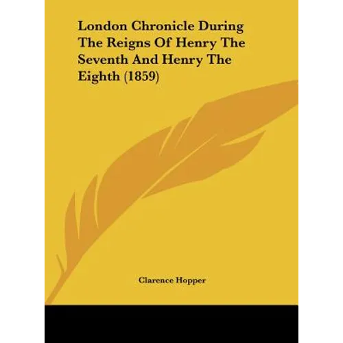 London Chronicle During the Reigns of Henry the Seventh and Henry the Eighth (1859) - Hardcover