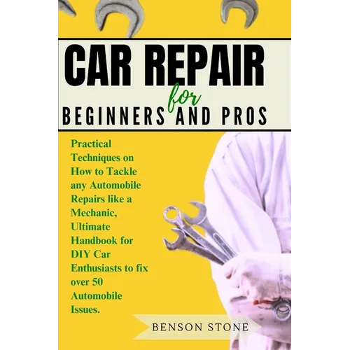 Car Repair for Beginners and Pros: Practical Techniques on How to Tackle any Automobile Repairs like a Mechanic, Ultimate Handbook for DIY Car Enthusi - Paperback