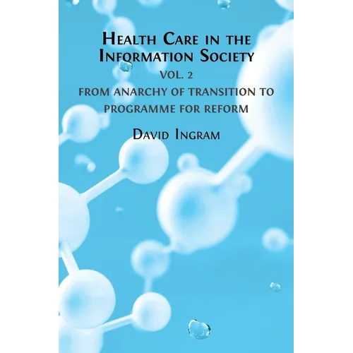Health Care in the Information Society: Volume 2: From Anarchy of Transition to Programme for Reform