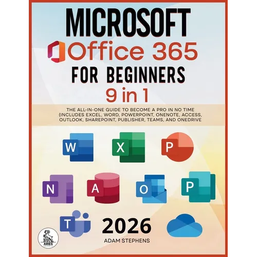 Microsoft Office 365 For Beginners: [9 in 1] The All-in-One Guide to Become a Pro in No Time (Includes Excel, Word, PowerPoint, OneNote, Access, Outlo - Paperback