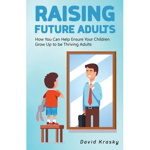 Raising Future Adults: How You Can Help Ensure Your Children Grow Up to be Thriving Adults - Paperback