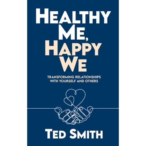 Healthy Me, Happy We: Transforming Relationships with Yourself and Others - Hardcover