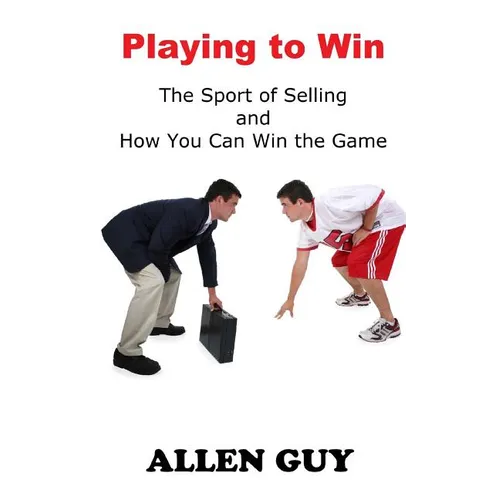 Playing to Win: The Sport of Selling and How You Can Win the Game - Paperback