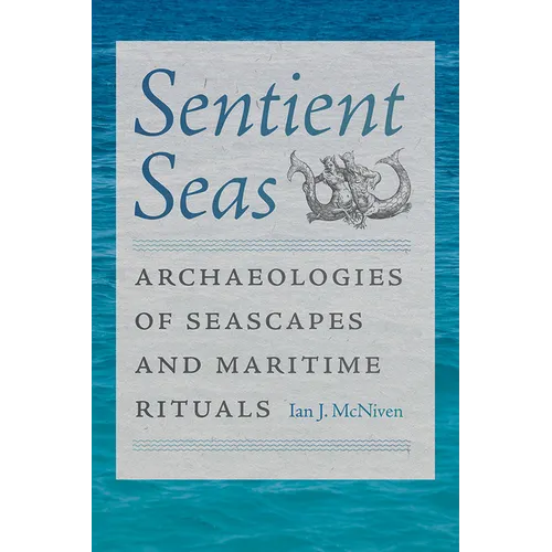 Sentient Seas: Archaeologies of Seascapes and Maritime Rituals - Hardcover