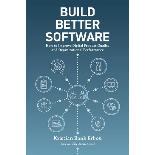 Build Better Software: How to Improve Digital Product Quality and Organizational Performance - Paperback