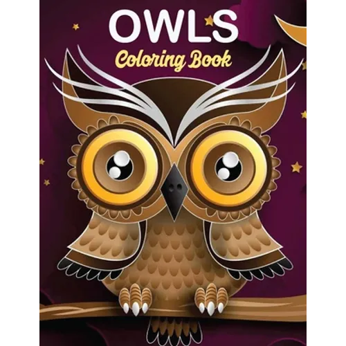 Owls Coloring Book: owl coloring book for kids, Stress Relieving and Relaxing Designs, An Adult Coloring Book Full of Fun Owl Designs - Paperback