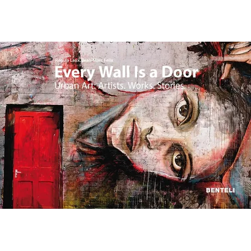 Every Wall Is a Door: Urban Art: Artists - Works - Stories - Hardcover