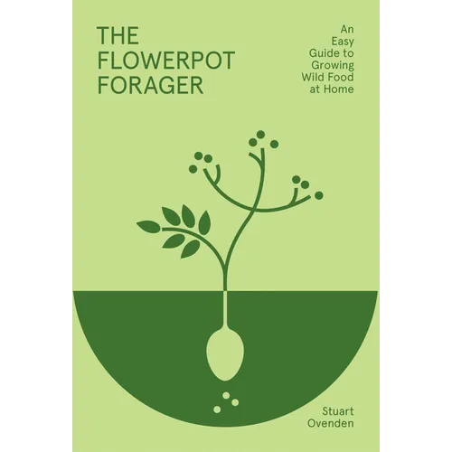 Flowerpot Forager: An Easy Guide to Growing Wild Food at Home - Hardcover