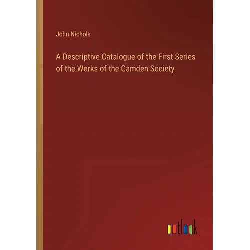 A Descriptive Catalogue of the First Series of the Works of the Camden Society - Paperback