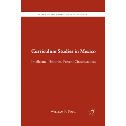 Curriculum Studies in Mexico: Intellectual Histories, Present Circumstances - Paperback