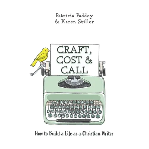 Craft, Cost & Call: How to Build a Life as a Christian Writer - Paperback