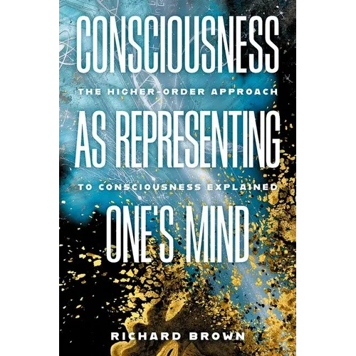 Consciousness as Representing One's Mind: The Higher-Order Approach to Consciousness Explained - Hardcover