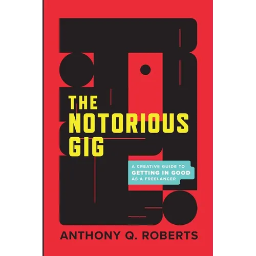 The Notorious GIG: A Creative Guide To Getting In Good As A Freelancer - Paperback