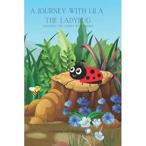 A Journey with Lila the Lady Bug: Exploring the Garden with Friends - Paperback