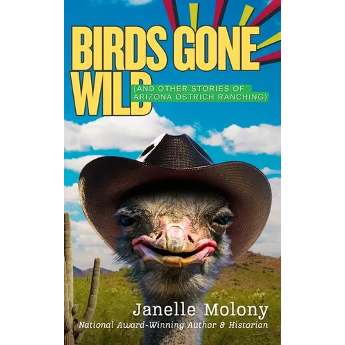 Birds Gone Wild (And Other Stories of Arizona Ostrich Ranching) - Hardcover