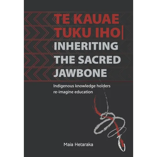 Te kauae tuku iho Inheriting the sacred jawbone: Indigenous knowledge holders re-imagine education
