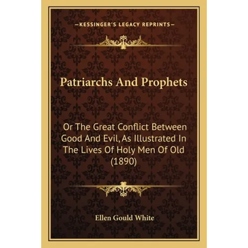 Patriarchs And Prophets: Or The Great Conflict Between Good And Evil, As Illustrated In The Lives Of Holy Men Of Old (1890) - Paperback