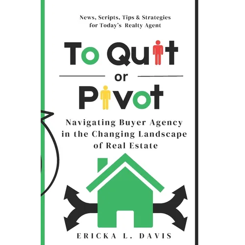 To Quit or Pivot: Navigating Buyer Agency in the Changing Landscape of Real Estate - Paperback