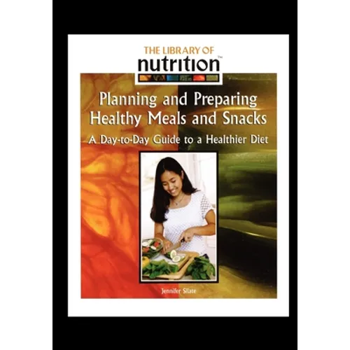 Planning and Preparing Healthy Meals and Snacks: A Day-To-Day Guide to a Healthier Diet - Paperback