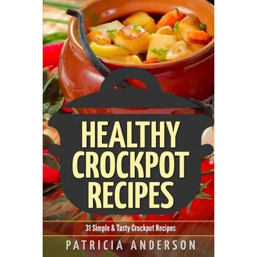 Healthy Crockpot Recipes: 31 Simple & Tasty Crock pot Recipes: ( The 31 Healthy Recipes Series) - Paperback
