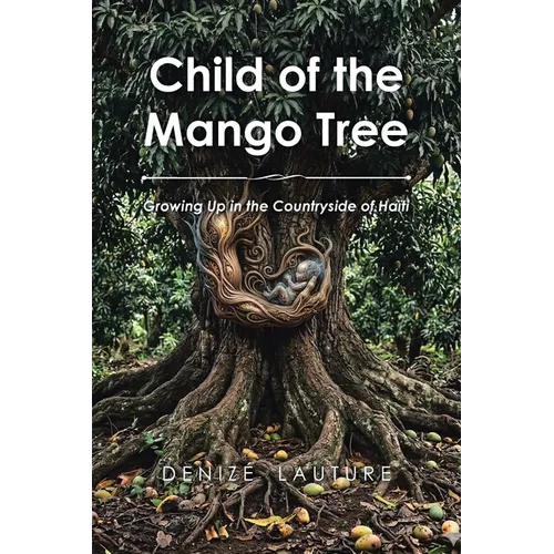 Child of the Mango Tree: Growing Up in the Countryside of Haiti - Paperback