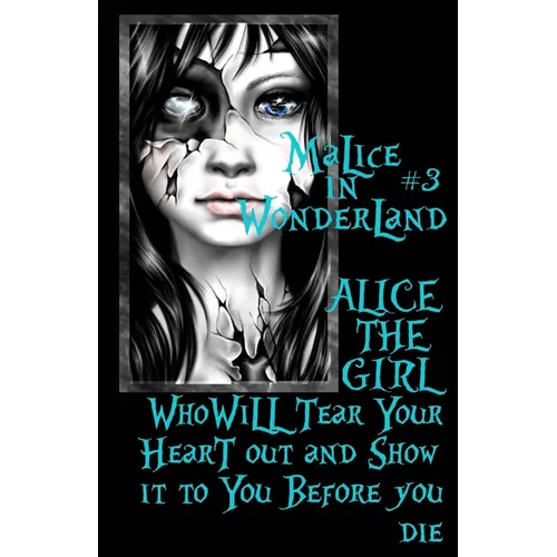 Malice In Wonderland #3: Alice the Girl Who Will Tear Your Heart Out and Show It To You Before You Die - Paperback
