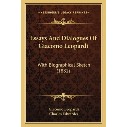 Essays And Dialogues Of Giacomo Leopardi: With Biographical Sketch (1882) - Paperback