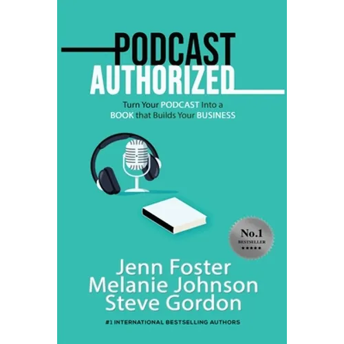 Podcast Authorized: Turn Your Podcast Into a Book That Builds Your Business - Paperback