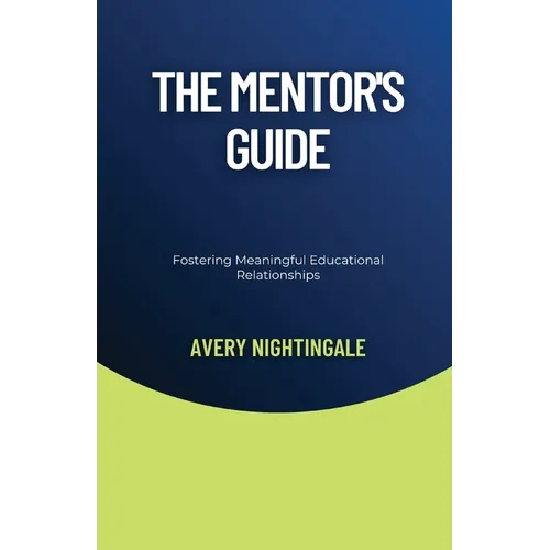 The Mentor's Guide: Fostering Meaningful Educational Relationships - Paperback
