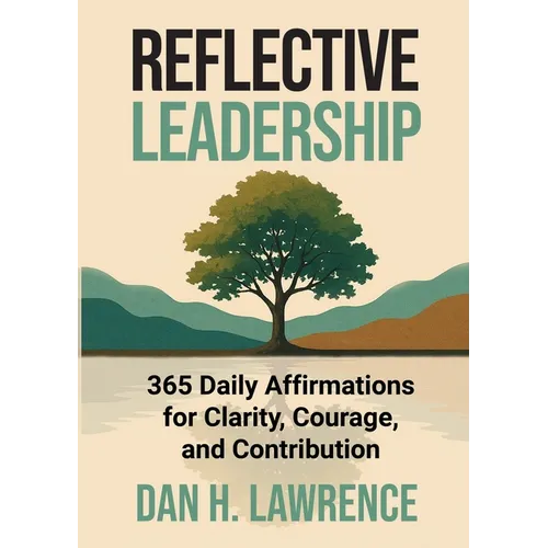 Reflective Leadership: 365 Daily Affirmations for Clarity, Courage, and Contribution - Paperback